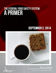 The Federal Food Safety System: A Primer Renee Johnson Author