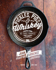 Pickles, Pigs & Whiskey: Recipes from My Three Favorite Food Groups and Then Some John Currence Author