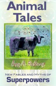 Animal Tales: New Fables and Myths of Superpowers Amy Rudberg Author