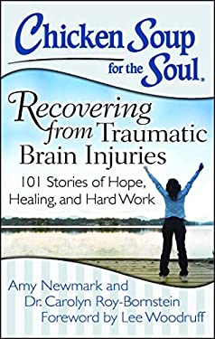 Chicken Soup for the Soul: Recovering from Traumatic Brain Injuries : 101 Stories of Hope, Healing, and Hard Work
