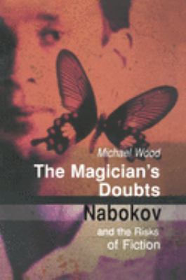 The Magician's Doubts : Nabokov and the Risks of Fiction by Michael Wood