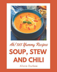 Ah! 365 Yummy Soup, Stew and Chili Recipes: A Yummy Soup, Stew and Chili Cookbook for Effortless Meals Alicia Durkee Author