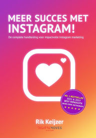 Meer succes met Instagram!: De complete handleiding voor impactvolle Instagram marketing Rik Keijzer Author