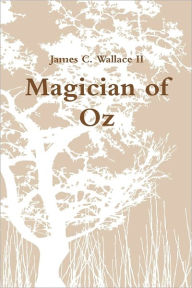 Magician of Oz James C. Wallace II Author