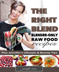 The Right Blend: Blender-only Raw Food Recipes (Black & White Version) Jennifer Mac Author