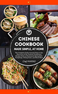 Chinese Cookbook - Made Simple, at Home: The complete guide around China to the discovery of the tastiest traditional recipes such as homemade spring