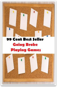 99 Cent Best Seller Going Broke Playing Games (Video Game Marketing, Affiliate marketing,Online marketing, Art, Theology, Ethics, Chicken Soup, Though