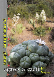 Permaculture Plants, Agaves and Cacti Jeff Nugent Author