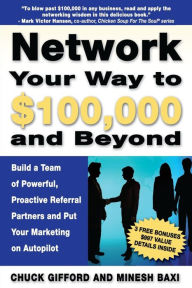 Network Your Way To $100,000 and Beyond: Build A Team of Proactive, Powerful Partners and Put Your Marketing on Autopilot Minesh Baxi Author