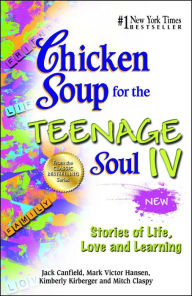 Chicken Soup for the Teenage Soul IV: Stories of Life, Love and Learning Jack Canfield Author