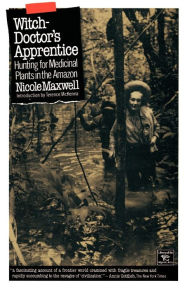 Witch Doctor's Apprentice: Hunting for Medicinal Plants in the Amazon Nicole Maxwell Author