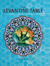 The Levantine Table: Vibrant and delicious recipes from the Eastern Mediterreanean and beyond Ghillie Basan Author