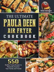 The Ultimate Paula Deen Air Fryer Cookbook: 550 Healthy Frying Recipes to Pleasantly Surprise Your Family and Friends Gladys Stevenson Author