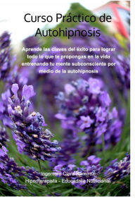 Curso Práctico de Autohipnosis: Aprende las claves del éxito para lograr todo lo que te propongas en la vida Ing. Clara RamÃrez Author