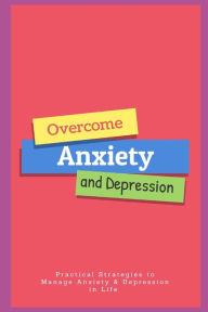 Be Calm, Overcome, Anxiety and Depression the Cognitive Behavioral Therapy Way: Practical Strategies to Manage Anxiety & Depression in Life Ram Patida