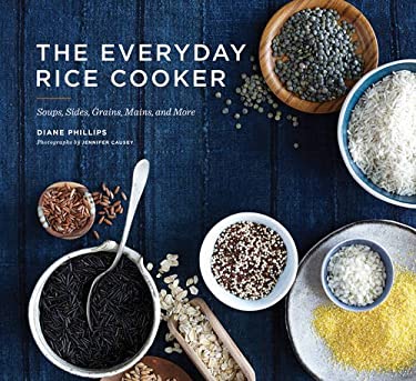 The Everyday Rice Cooker : Soups, Sides, Grains, Mains, and More by Diane Phillips