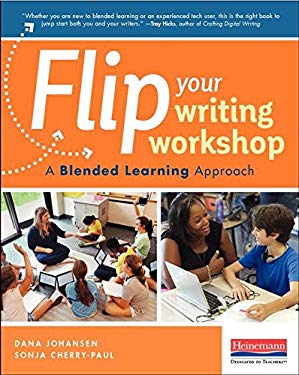 Flip Your Writing Workshop : A Blended Learning Approach by Sonja, Johansen, Dana Cherry-Paul