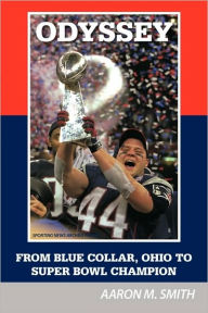 Odyssey: From Blue Collar, Ohio to Super Bowl Champion Aaron M. Smith Author