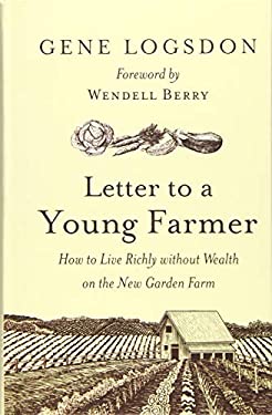 Letter to a Young Farmer : How to Live Richly Without Wealth on the New Garden Farm by Gene Logsdon