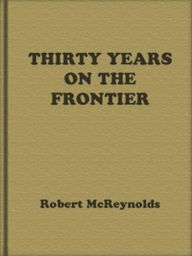 Thirty Years on the Frontier (Illustrated) Robert McReynolds Author