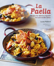La Paella: Recipes for delicious Spanish rice and noodle dishes Louise Pickford Author
