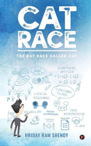 CAT Race: The rat race called CAT Hriday Ram Shenoy Author