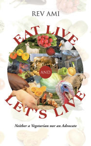 Eat Live and Let'S Live: Neither a Vegetarian nor an Advocate Rev Ami Author