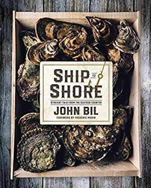 Ship to Shore : Straight Talk from the Seafood Counter by John Bil