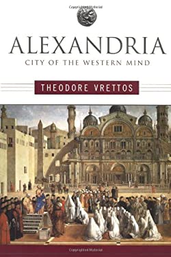 Alexandria : City of the Western Mind by Theodore Vrettos
