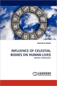 Influence of Celestial Bodies on Human Lives Ram Bilas Misra Author