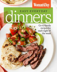 Woman's Day Easy Everyday Dinners: Go-to Family Recipes for Each Night of the Week Woman's Day Editor