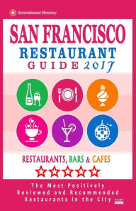 San Francisco Restaurant Guide 2017: Best Rated Restaurants in San Francisco - 500 restaurants, bars and cafés recommended for visitors, 2017 Brandon