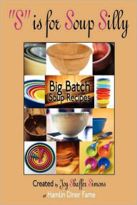 S is for Soup Silly: Big Batch Soup Recipes Joy Shaffer Simons Created by