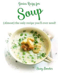 Soup: (almost) the Only Recipe You'll Ever Need! Suzy Bowler Author