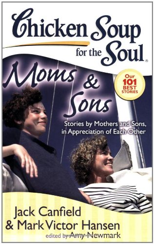 Chicken Soup for the Soul: Moms and Sons : Stories by Mothers and Sons, in Appreciation of Each Other