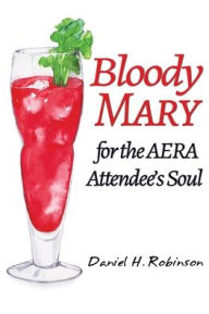 Bloody Mary for the AERA Attendee's Soul Daniel H. Robinson Author
