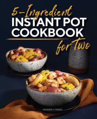 5-Ingredient Instant Pot Cookbook for Two Kimberly Sneed Author