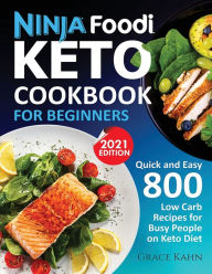 NINJA FOODI KETO COOKBOOK FOR BEGINNERS: QUICK AND EASY 800 LOW CARB RECIPES FOR BUSY PEOPLE ON KETO DIET GRACE KAHN Author