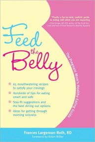 Feed the Belly: The Pregnant Mom's Healthy Eating Guide Frances Largeman-Roth Author