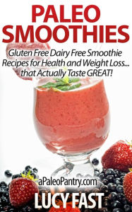 Paleo Smoothies: Gluten Free Dairy Free Smoothie Recipes for Health and Weight Loss... that Taste GREAT! (Paleo Diet Solution Series) Lucy Fast Author