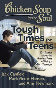 Chicken Soup for the Soul: Tough Times for Teens: 101 Stories about the Hardest Parts of Being a Teenager Jack Canfield Author