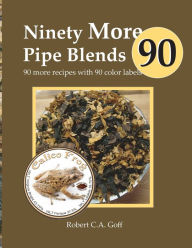 Ninety More Pipe Blends: 90 more recipes with 90 color labels Robert C.A. Goff Author