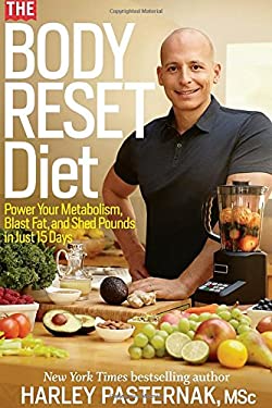 The Body Reset Diet : Power Your Metabolism, Blast Fat, and Shed Pounds in Just 15 Days by Harley Pasternak