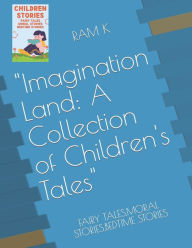 Imagination Land: A Collection of Children's Tales : FAIRY TALES,MORAL STORIES,BEDTIME STORIES RAM K Author