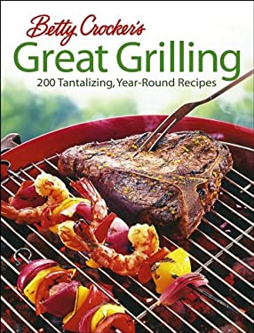Betty Crocker's Great Grilling : 200 Tantalizing, Easy-to-Prepare Recipes by Betty Crocker Editors