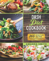 Dash diet Cookbook for Beginners: 365 Effective Recipes to Reduce Weight and Blood Pressure in 7 Days Amanda Smith Author