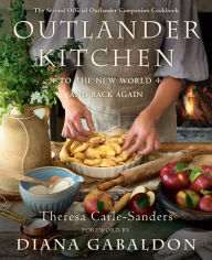 Outlander Kitchen: To the New World and Back Again: The Second Official Outlander Companion Cookbook Theresa Carle-Sanders Author