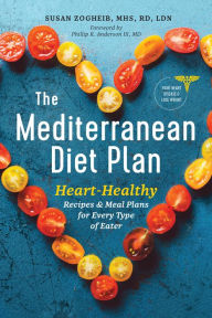 The Mediterranean Diet Plan: Heart-Healthy Recipes & Meal Plans for Every Type of Eater Susan Zogheib, MHS, RD, LDN Author