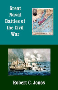 Great Naval Battles of the Civil War Robert C. Jones Author