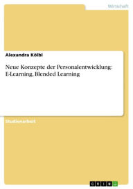 Neue Konzepte der Personalentwicklung: E-Learning, Blended Learning Alexandra Kölbl Author